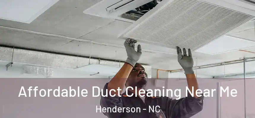  Affordable Duct Cleaning Near Me Henderson - NC