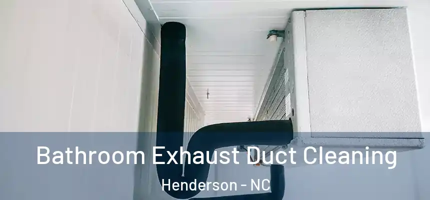 Bathroom Exhaust Duct Cleaning Henderson - NC