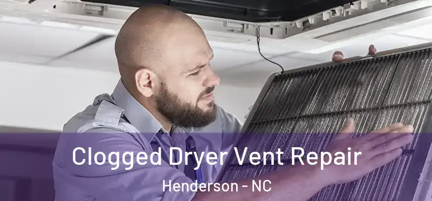 Clogged Dryer Vent Repair Henderson - NC