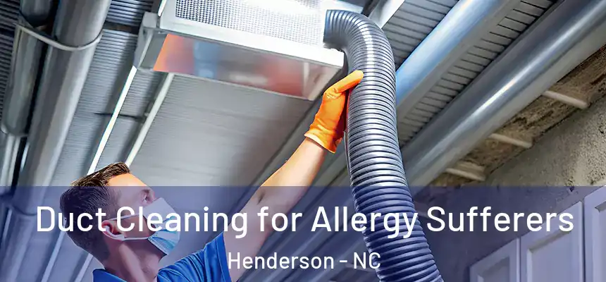 Duct Cleaning for Allergy Sufferers Henderson - NC