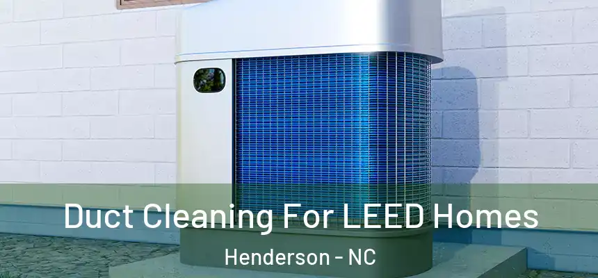Duct Cleaning For LEED Homes Henderson - NC