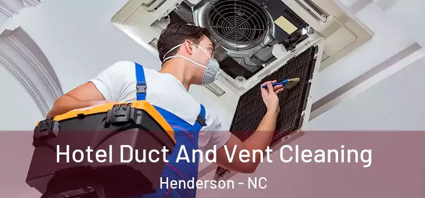  Hotel Duct And Vent Cleaning Henderson - NC