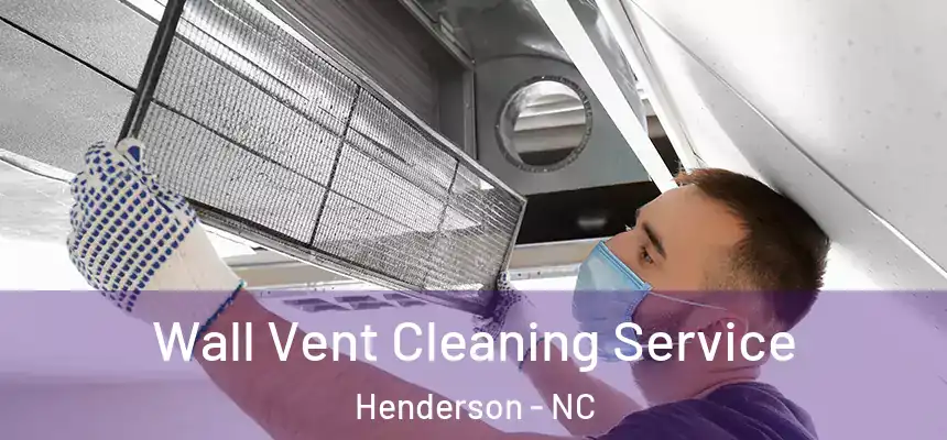  Wall Vent Cleaning Service Henderson - NC